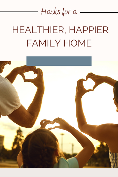 Hacks for a Healthier, Happier Family Home